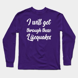 I Will Get Through These Lifequakes | Life | Quotes | Black Long Sleeve T-Shirt